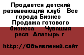 Продается детский развивающий клуб - Все города Бизнес » Продажа готового бизнеса   . Чувашия респ.,Алатырь г.